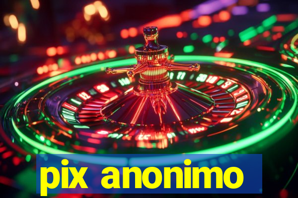 pix anonimo